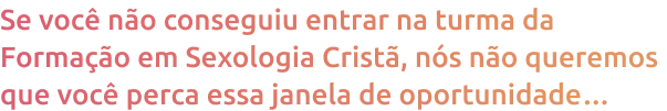 se_voc_n_o_conseguiu_entrar_na_turma_da_forma_o_em_sexologia_crist_n_s_n_o_queremos_que_voc_perca_essa_janela_de_oportunidade_
